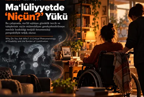 Niçün “Niçün?” Diye Suʾâl Ediyorsunuz? Maʿlûliyet ve Gerekçe Yükünün Tenḳîdî Fenomenolojisi